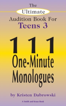 The Ultimate Audition Book for Teens Volume 3 : 111 One-Minute Monologues