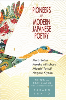 Pioneers of Modern Japanese Poetry : Muro Saisei, Kaneko Mitsuharu, Miyoshi Tatsuji, Nagase Kiyoko