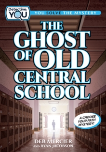 The Ghost of Old Central School : A Choose Your Path Mystery