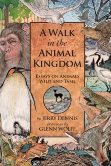 A Walk in the Animal Kingdom : Essays on Animals Wild and Tame