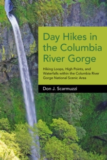 Day Hikes in the Columbia River Gorge : Hiking Loops, High Points, and Waterfalls within the Columbia River Gorge National Scenic Area