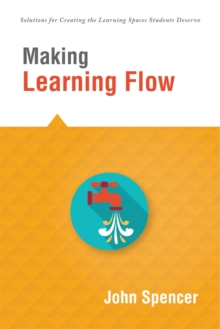 Making Learning Flow : instruction and assessment strategies that empower students to love learning and reach new levels of achievement