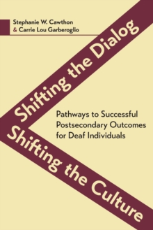 Shifting the Dialog, Shifting the Culture : Pathways to Successful Postsecondary Outcomes for Deaf Individuals