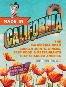 Made in California, Volume 1 : The California-Born Diners, Burger Joints, Restaurants & Fast Food that Changed America, 1915-1966