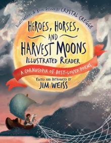 Heroes, Horses, and Harvest Moons Illustrated Reader : A Cornucopia of Best-Loved Poems