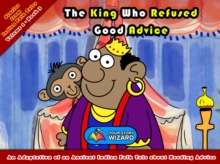 The King Who Refused Good Advice : An Adaptation of an Ancient Indian Folk Tale about Heeding Advice