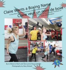 Claire Wants a Boxing Name/Claire veut un nom de boxe : A True Story Promoting Inclusion and Self-Determination/Une histoire vraie promouvant l'inclusion et l'auto-determination