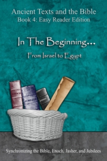 In The Beginning... From Israel to Egypt - Easy Reader Edition : Synchronizing the Bible, Enoch, Jasher, and Jubilees