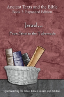Israel... From Sinai to the Tabernacle - Expanded Edition : Synchronizing the Bible, Enoch, Jasher, and Jubilees