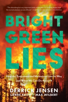 Bright Green Lies : How the Environmental Movement Lost Its Way and What We Can Do About It