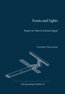 Feasts and Fights : Essays on Time in Ancient Egypt