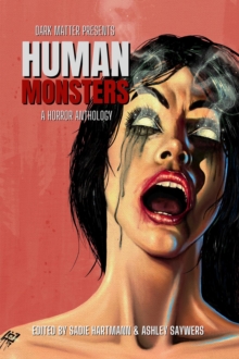 Dark Matter Presents Human Monsters : A Horror Anthology