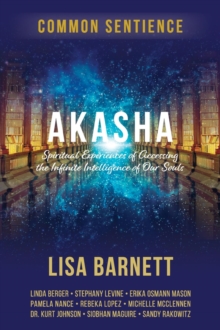 Akasha : Spiritual Experiences of Accessing the Infinite Intelligence of Our Souls