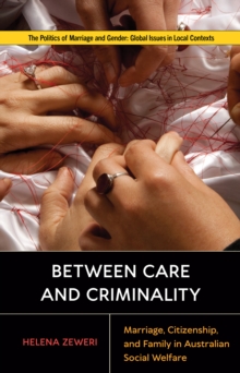 Between Care and Criminality : Marriage, Citizenship, and Family in Australian Social Welfare