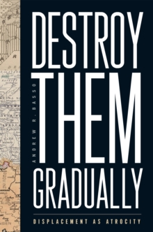 Destroy Them Gradually : Displacement as Atrocity