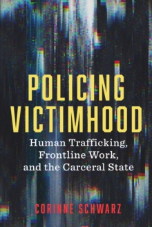 Policing Victimhood : Human Trafficking, Frontline Work, and the Carceral State