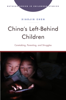 China's Left-Behind Children : Caretaking, Parenting, and Struggles