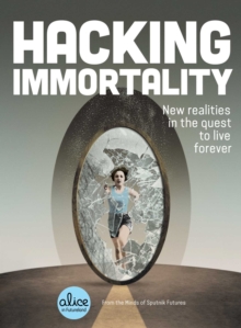Hacking Immortality : New Realities in the Quest to Live Forever