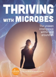 Thriving with Microbes : The Unseen Intelligence Within and Around Us
