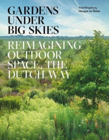 Gardens Under Big Skies : Reimagining Outdoor Space, the Dutch Way