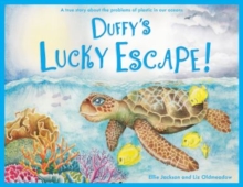 Duffy's Lucky Escape : A True Story About Plastic In Our Oceans