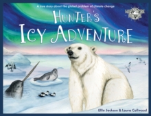 Hunter's Icy Adventure : A True Story About The Global Problem Of Climate Change