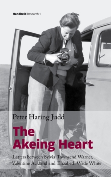The Akeing Heart : Letters Between Sylvia Townsend Warner, Valentine Ackland and Elizabeth Wade White