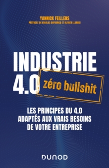Industrie 4.0 : zero bullshit : Les principes du 4.0 adaptes aux vrais besoins de votre entreprise