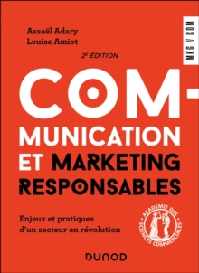 Communication et marketing responsables - 2e ed. : Enjeux et pratiques d'un secteur en revolution