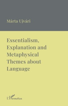 Essentialism, Explanation and Metaphysical Themes about Language : A Collection of Essays