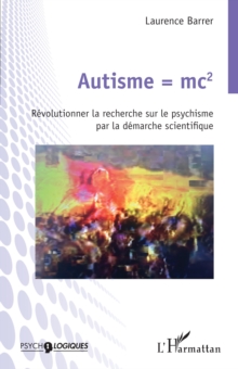 Autisme = mc2 : Revolutionner la recherche sur le psychisme par la demarche scientifique