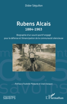 Rubens Alcais 1884-1963 : Biographie d'un sourd sportif engage pour la defense et l'emancipation de la communaute silencieuse