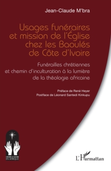 Usages funeraires et mission de l'Eglise chez les Baoules de Cote d'Ivoire : Funerailles chretiennes et chemin d'inculturation a la lumiere de la theologie africaine
