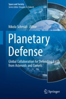 Planetary Defense : Global Collaboration for Defending Earth from Asteroids and Comets
