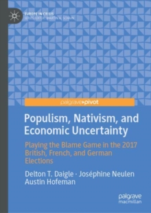 Populism, Nativism, and Economic Uncertainty : Playing the Blame Game in the 2017 British, French, and German Elections