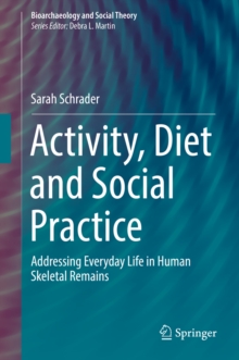 Activity, Diet and Social Practice : Addressing Everyday Life in Human Skeletal Remains