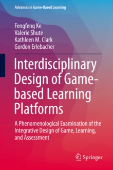Interdisciplinary Design of Game-based Learning Platforms : A Phenomenological Examination of the Integrative Design of Game, Learning, and Assessment