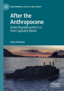After the Anthropocene : Green Republicanism in a Post-Capitalist World