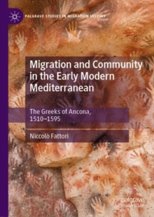 Migration and Community in the Early Modern Mediterranean : The Greeks of Ancona, 1510-1595