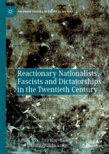 Reactionary Nationalists, Fascists and Dictatorships in the Twentieth Century : Against Democracy