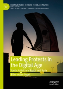 Leading Protests in the Digital Age : Youth Activism in Egypt and Syria