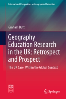 Geography Education Research in the UK: Retrospect and Prospect : The UK Case, Within the Global Context