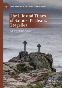 The Life and Times of Samuel Prideaux Tregelles : A Forgotten Scholar