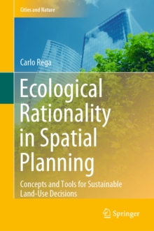 Ecological Rationality in Spatial Planning : Concepts and Tools for Sustainable Land-Use Decisions