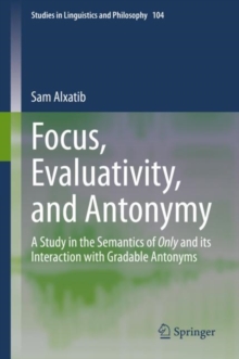 Focus, Evaluativity, and Antonymy : A Study in the Semantics of Only and its Interaction with Gradable Antonyms