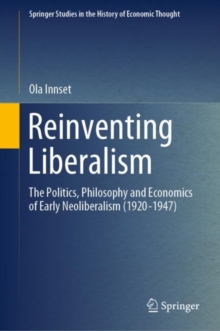 Reinventing Liberalism : The Politics, Philosophy and Economics of Early Neoliberalism (1920-1947)