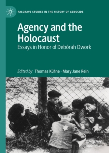 Agency and the Holocaust : Essays in Honor of Deborah Dwork