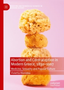 Abortion and Contraception in Modern Greece, 1830-1967 : Medicine, Sexuality and Popular Culture