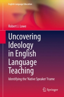 Uncovering Ideology in English Language Teaching : Identifying the 'Native Speaker' Frame