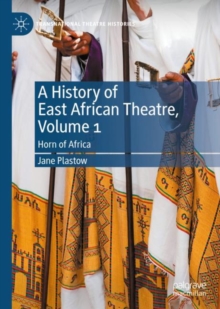 A History of East African Theatre, Volume 1 : Horn of Africa